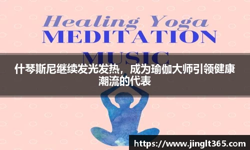 什琴斯尼继续发光发热，成为瑜伽大师引领健康潮流的代表