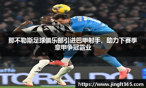 那不勒斯足球俱乐部引进巴甲射手，助力下赛季意甲争冠霸业
