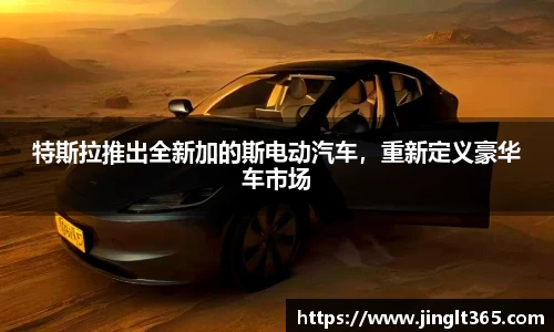 特斯拉推出全新加的斯电动汽车，重新定义豪华车市场