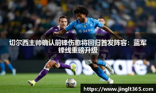 切尔西主帅确认前锋伤愈将回归首发阵容：蓝军锋线重磅升级