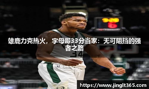 雄鹿力克热火，字母哥33分当家：无可阻挡的强者之路