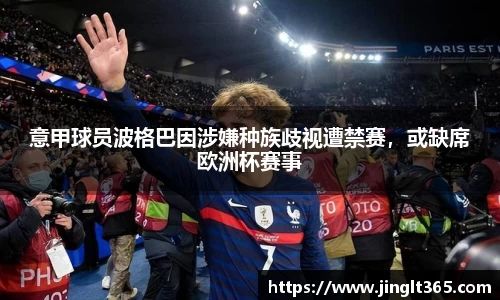 意甲球员波格巴因涉嫌种族歧视遭禁赛，或缺席欧洲杯赛事
