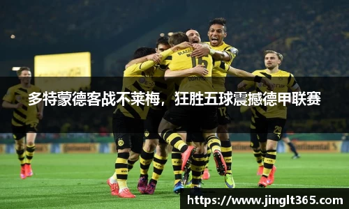 多特蒙德客战不莱梅，狂胜五球震撼德甲联赛