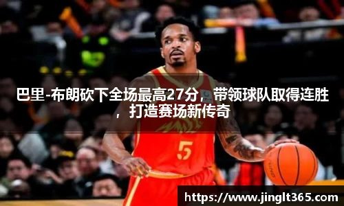 巴里-布朗砍下全场最高27分，带领球队取得连胜，打造赛场新传奇