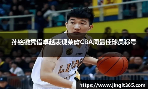 孙铭徽凭借卓越表现荣膺CBA周最佳球员称号