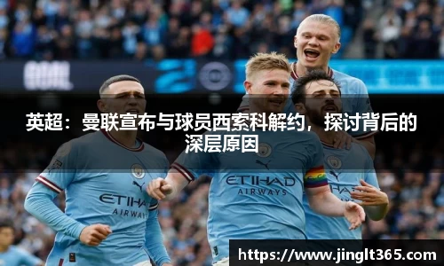 英超：曼联宣布与球员西索科解约，探讨背后的深层原因