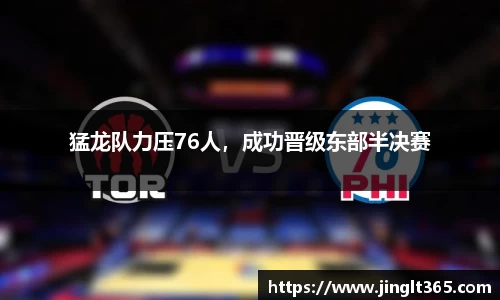猛龙队力压76人，成功晋级东部半决赛