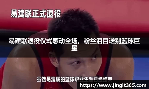 易建联退役仪式感动全场，粉丝泪目送别篮球巨星