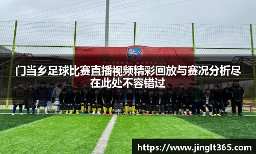 门当乡足球比赛直播视频精彩回放与赛况分析尽在此处不容错过