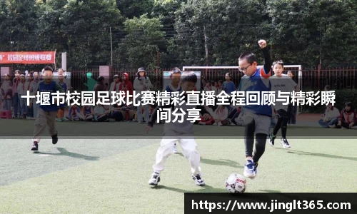 十堰市校园足球比赛精彩直播全程回顾与精彩瞬间分享