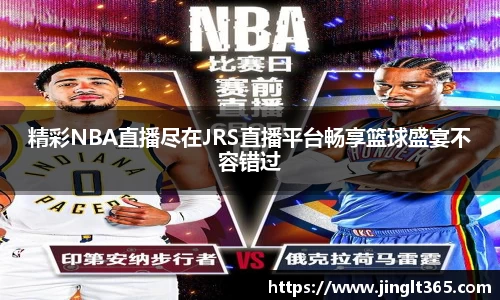 精彩NBA直播尽在JRS直播平台畅享篮球盛宴不容错过