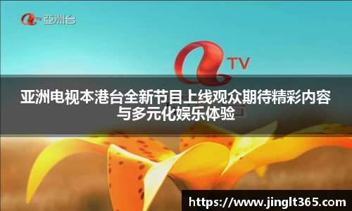亚洲电视本港台全新节目上线观众期待精彩内容与多元化娱乐体验