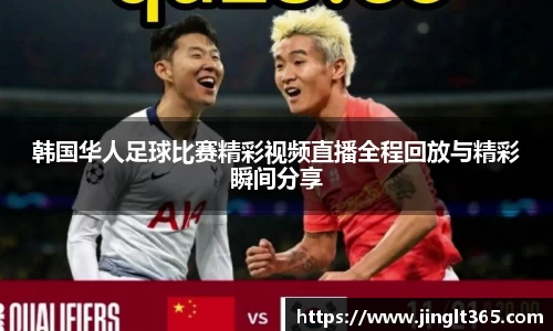 韩国华人足球比赛精彩视频直播全程回放与精彩瞬间分享
