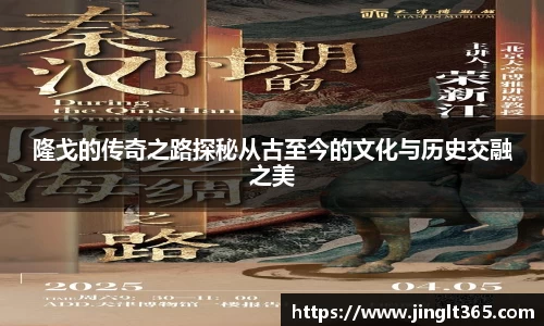 隆戈的传奇之路探秘从古至今的文化与历史交融之美