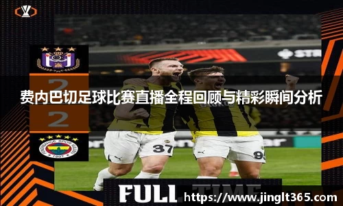 费内巴切足球比赛直播全程回顾与精彩瞬间分析