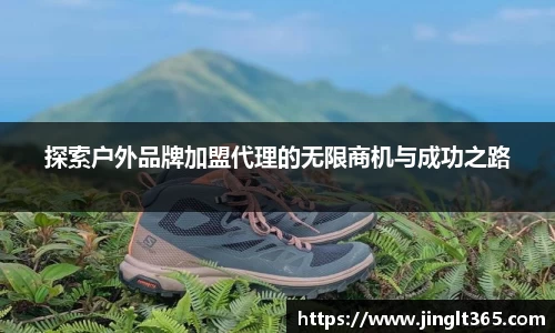 探索户外品牌加盟代理的无限商机与成功之路