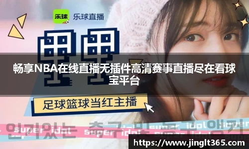 畅享NBA在线直播无插件高清赛事直播尽在看球宝平台
