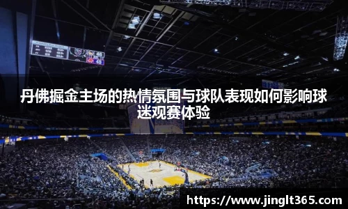 丹佛掘金主场的热情氛围与球队表现如何影响球迷观赛体验