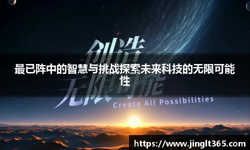 最已阵中的智慧与挑战探索未来科技的无限可能性